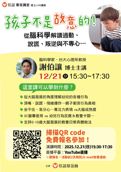 【轉知】信誼基金會於12／21（日）舉辦【孩子不是故意的！從腦 科學解讀過動、說謊、叛逆與不專心…／腦科學家、台大 心理系教授／謝伯讓博士主講】線上親職講座圖片